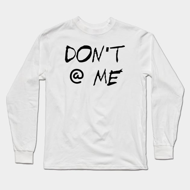 Don't @ Me Long Sleeve T-Shirt by thomtran